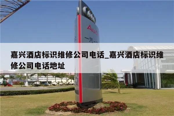 嘉兴酒店标识维修公司电话_嘉兴酒店标识维修公司电话地址