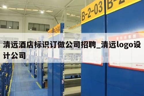 清远酒店标识订做公司招聘_清远logo设计公司