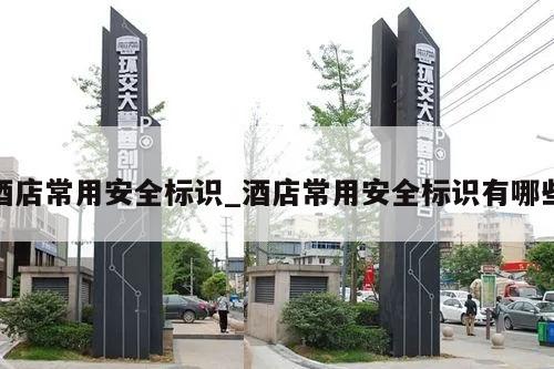 酒店常用安全标识_酒店常用安全标识有哪些