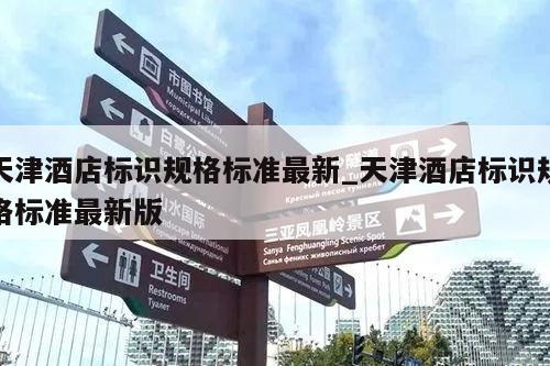 天津酒店标识规格标准最新_天津酒店标识规格标准最新版