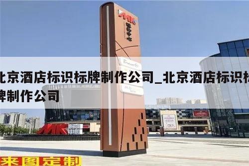 北京酒店标识标牌制作公司_北京酒店标识标牌制作公司