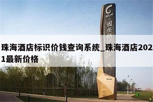 珠海酒店标识价钱查询系统_珠海酒店2021最新价格