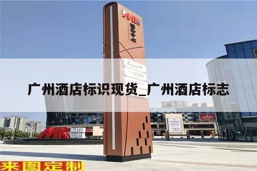 广州酒店标识现货_广州酒店标志