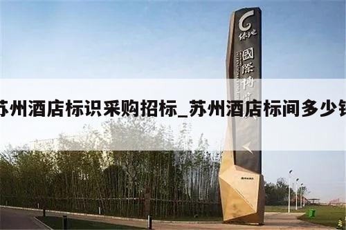 苏州酒店标识采购招标_苏州酒店标间多少钱?