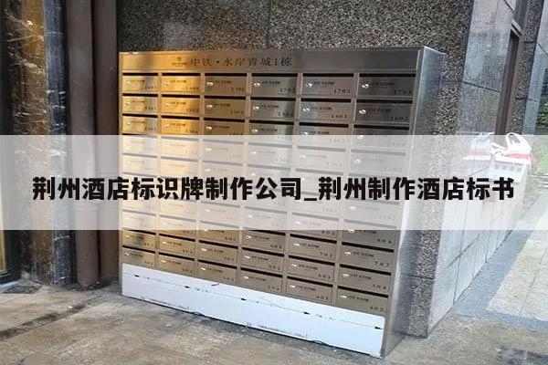 荆州酒店标识牌制作公司_荆州制作酒店标书
