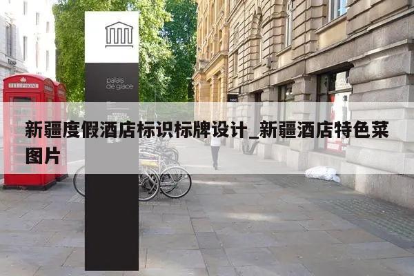 新疆度假酒店标识标牌设计_新疆酒店特色菜图片
