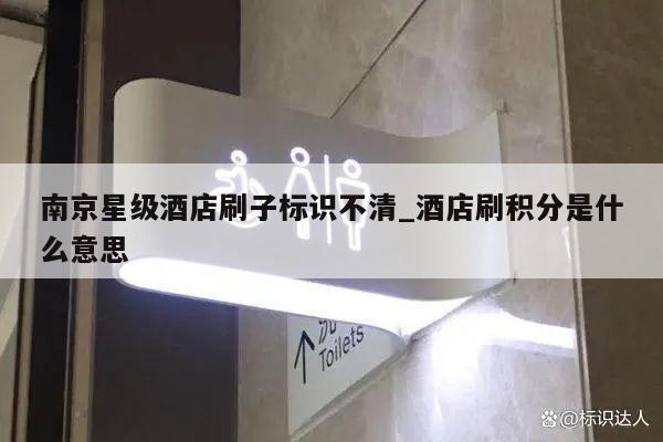 南京星级酒店刷子标识不清_酒店刷积分是什么意思