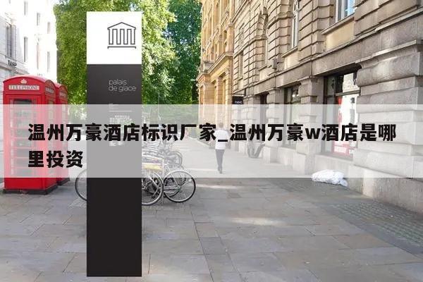 温州万豪酒店标识厂家_温州万豪w酒店是哪里投资