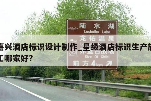 嘉兴酒店标识设计制作_星级酒店标识生产施工哪家好?
