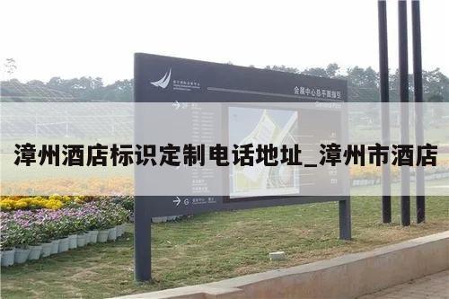 漳州酒店标识定制电话地址_漳州市酒店