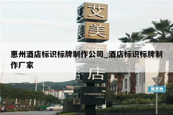 惠州酒店标识标牌制作公司_酒店标识标牌制作厂家