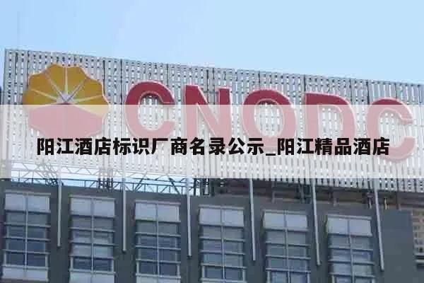 阳江酒店标识厂商名录公示_阳江精品酒店