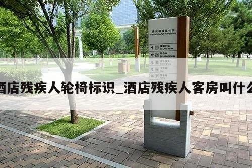 酒店残疾人轮椅标识_酒店残疾人客房叫什么