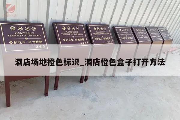 酒店场地橙色标识_酒店橙色盒子打开方法