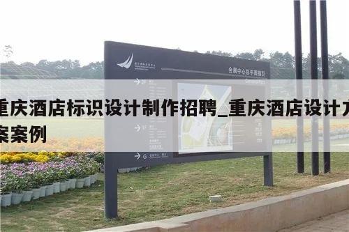 重庆酒店标识设计制作招聘_重庆酒店设计方案案例