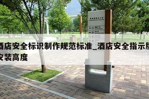 酒店安全标识制作规范标准_酒店安全指示牌安装高度