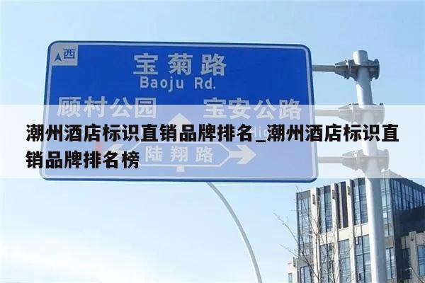 潮州酒店标识直销品牌排名_潮州酒店标识直销品牌排名榜