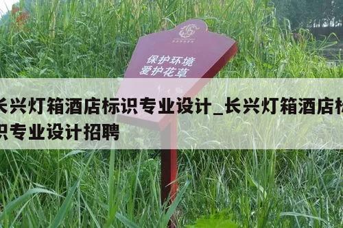长兴灯箱酒店标识专业设计_长兴灯箱酒店标识专业设计招聘