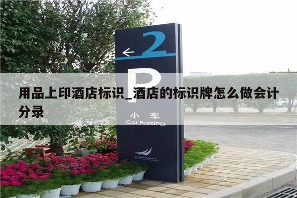 用品上印酒店标识_酒店的标识牌怎么做会计分录