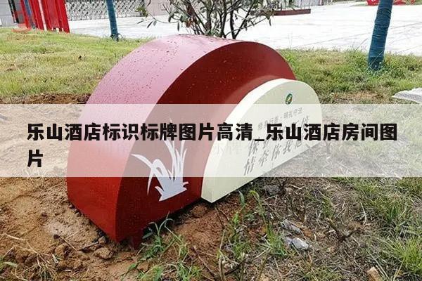 乐山酒店标识标牌图片高清_乐山酒店房间图片