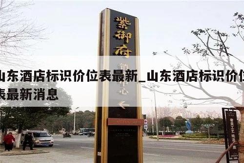 山东酒店标识价位表最新_山东酒店标识价位表最新消息