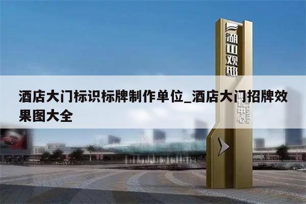 酒店大门标识标牌制作单位_酒店大门招牌效果图大全