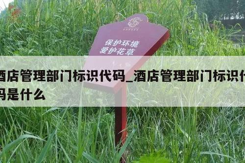 酒店管理部门标识代码_酒店管理部门标识代码是什么