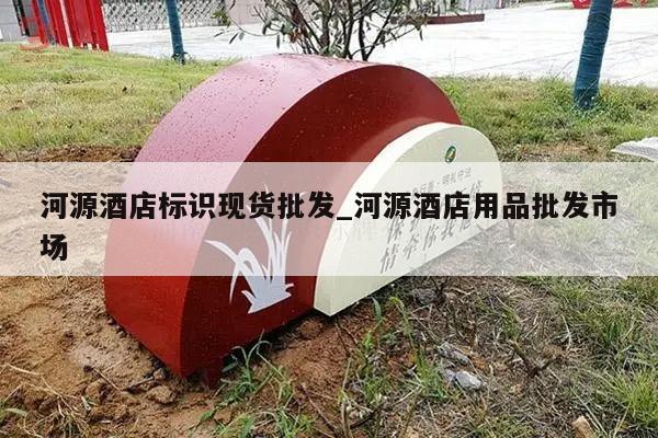 河源酒店标识现货批发_河源酒店用品批发市场