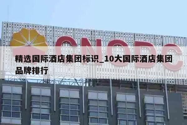 精选国际酒店集团标识_10大国际酒店集团品牌排行