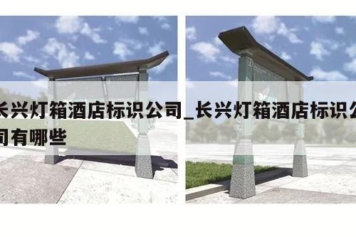 长兴灯箱酒店标识公司_长兴灯箱酒店标识公司有哪些