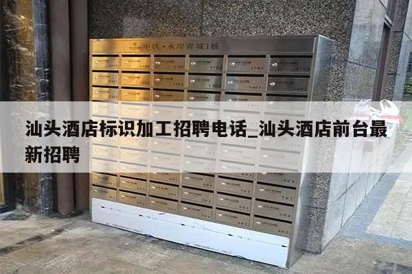 汕头酒店标识加工招聘电话_汕头酒店前台最新招聘