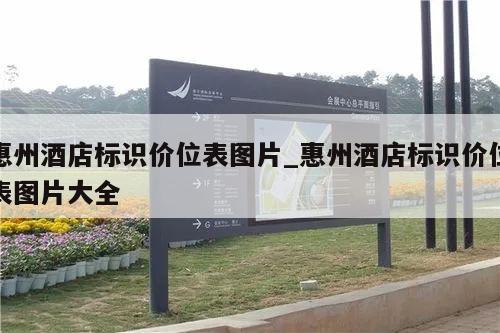 惠州酒店标识价位表图片_惠州酒店标识价位表图片大全