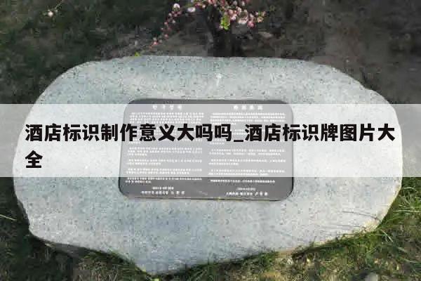 酒店标识制作意义大吗吗_酒店标识牌图片大全