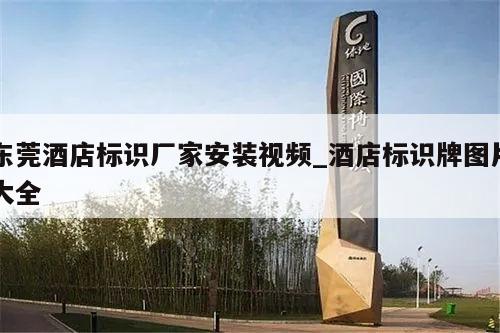 东莞酒店标识厂家安装视频_酒店标识牌图片大全