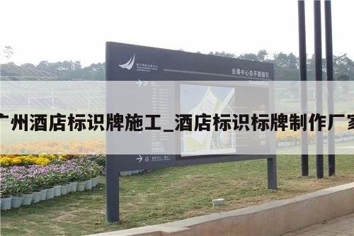广州酒店标识牌施工_酒店标识标牌制作厂家