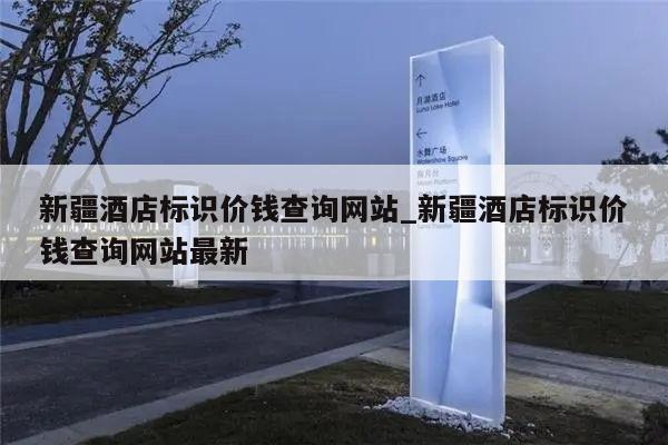 新疆酒店标识价钱查询网站_新疆酒店标识价钱查询网站最新