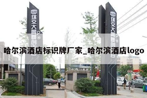 哈尔滨酒店标识牌厂家_哈尔滨酒店logo