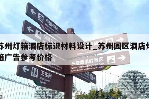 苏州灯箱酒店标识材料设计_苏州园区酒店灯箱广告参考价格
