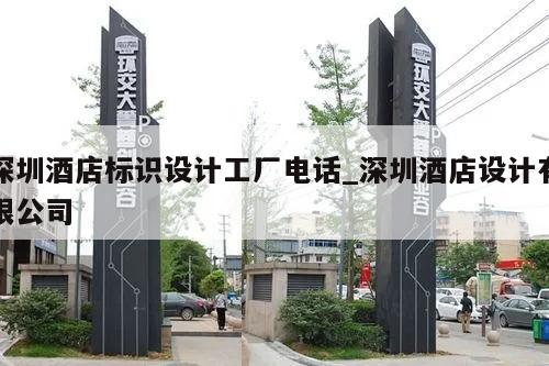 深圳酒店标识设计工厂电话_深圳酒店设计有限公司