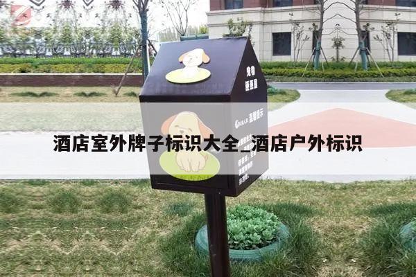 酒店室外牌子标识大全_酒店户外标识