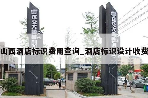 山西酒店标识费用查询_酒店标识设计收费