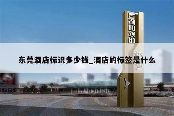 东莞酒店标识多少钱_酒店的标签是什么