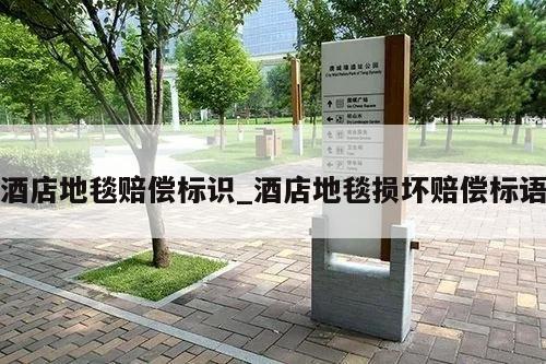 酒店地毯赔偿标识_酒店地毯损坏赔偿标语