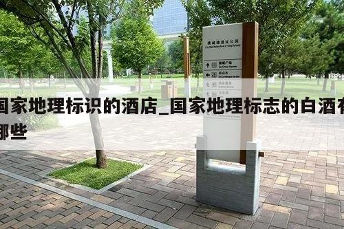 国家地理标识的酒店_国家地理标志的白酒有哪些