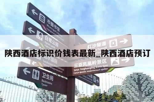 陕西酒店标识价钱表最新_陕西酒店预订