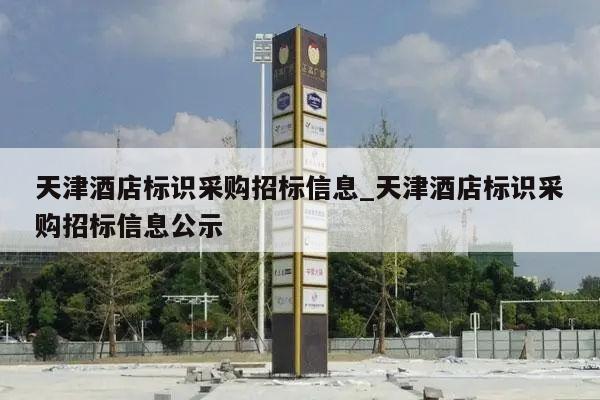 天津酒店标识采购招标信息_天津酒店标识采购招标信息公示