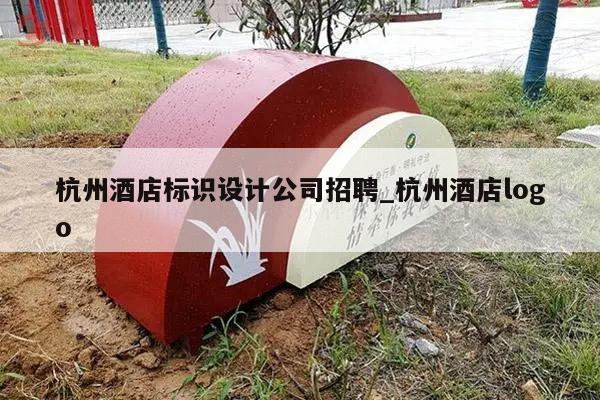 杭州酒店标识设计公司招聘_杭州酒店logo