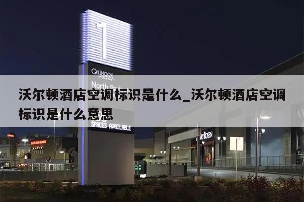 沃尔顿酒店空调标识是什么_沃尔顿酒店空调标识是什么意思